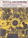 Growing with Gardening : A Twelve-Month Guide for Therapy, Recreation, and Education, Moore, Bibby, 0807818305