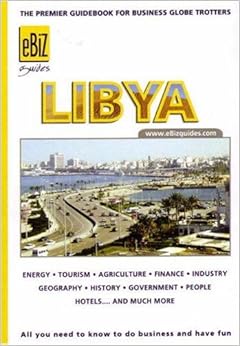 Libya: The Premier Guidebook For Business Globe Trotters (Ebiz Guides) Libya: The Premier Guidebook For Business Globe Trotters (Ebiz Guides)