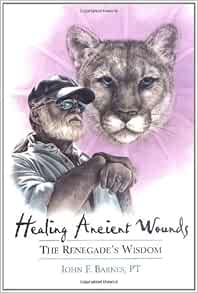 Healing Ancient Wounds The Renegade S Wisdom John F Barnes Pt