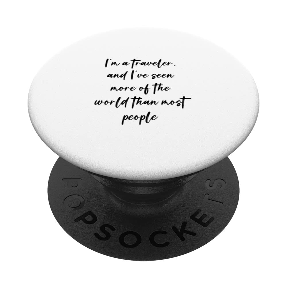 I'm a traveler, and I've seen more of the world than most... PopSockets Swappable PopGrip