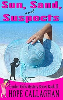 Sun, Sand, and Suspects: A Garden Girls Cozy Mystery (Garden Girls Christian Cozy Mystery Series Book 11) by [Callaghan, Hope]