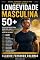Livro Longevidade Masculina 50+: O Guia Definitivo para Viver Mais, com Mais Saúde, Força e Vitalidade após os 50 Anos (Coleção Performance & Saúde Livro 4)
