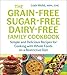 The Grain-Free, Sugar-Free, Dairy-Free Family Cookbook: Simple and Delicious Recipes for Cooking with Whole Foods on a Restrictive Diet by Leah Webb