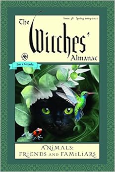 The Witches' Almanac, Issue 38, Spring 2019 to Spring 2020: Animals: Friends and Familiars The Witches' Almanac, Issue 38, Spring 2019 to Spring 2020: Animals: Friends and Familiars