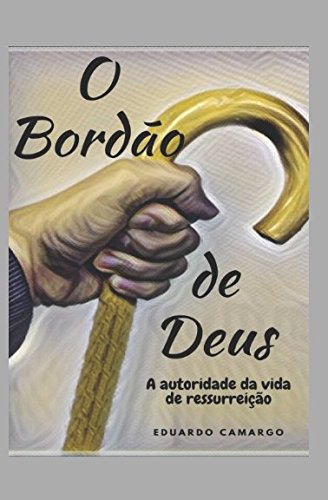 O BORDÃO DE DEUS: A autoridade da vida de ressurreição (Portuguese Edition)