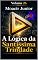 Livro A LÓGICA DA SANTÍSSIMA TRINDADE (ENCICLOPÉDIA ARQUIVO7 Livro 26)
