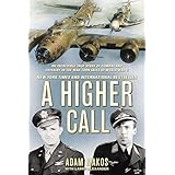 A Higher Call: An Incredible True Story of Combat and Chivalry in the War-Torn Skies of World War II