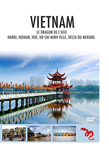 Vietnam : Le Dragon De L'asie (Hanoi, Hoihan, Hue, Ho Chi Minh Ville, Delta Du Mekong)