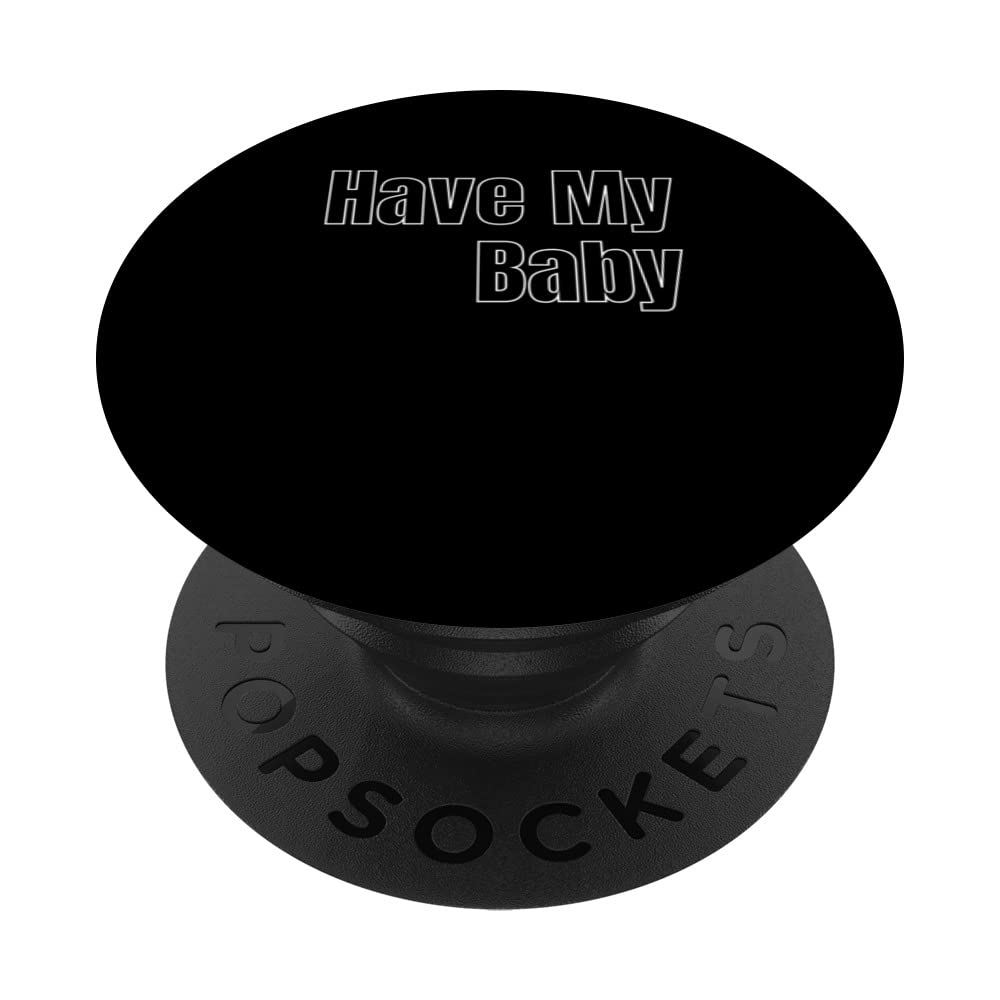 Have My Baby Flirt Bro Frat College Mom Daddy Funny Cute Gag PopSockets Swappable PopGrip