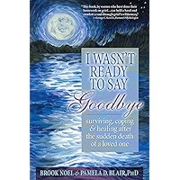 I Wasn't Ready to Say Goodbye: Surviving, Coping and Healing After the Sudden Death of a Loved One book cover I Wasn't Ready to Say Goodbye: Surviving, Coping and Healing After the Sudden Death of a Loved One book cover