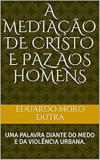 Livro A MEDIAÇÃO DE CRISTO E PAZ AOS HOMENS: Uma palavra diante do medo e da violência urbana