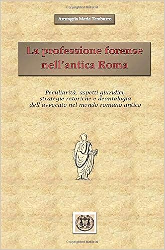 La Professione Forense Nell Antica Roma Peculiarita Aspetti Giuridici Strategie Retoriche E Deontologia Dell Avvocato Nel Mondo Romano Antico Amazon It Maria Arcangela Libri