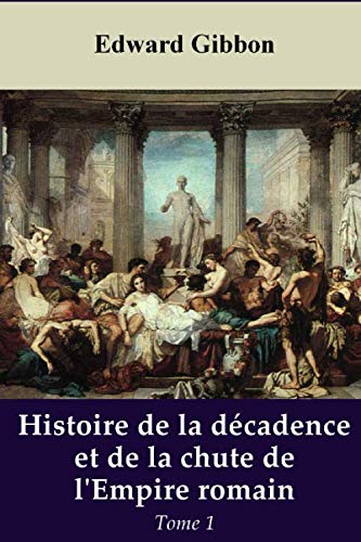 Histoire de la décadence et de la chute de l'Empire romain - Tome 1 (French Edition) by Edward Gibbon