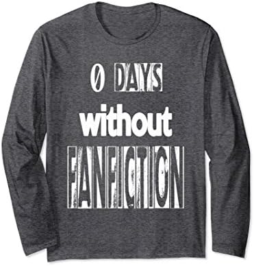 Unisex 0 Days Without Fanfiction Fanfic Lover Long Sleeve T-Shirt 2XL Dark Heather