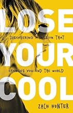 Lose Your Cool, Revised Edition: Discovering a Passion that Changes You and the World