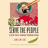 Serve the People: A Stir-Fried Journey Through China by 