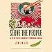Serve the People: A Stir-Fried Journey Through China by 