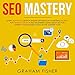 SEO Mastery: Learn Advanced Search Engine Optimization Marketing Secrets, for Optimal Growth! Best Beginners Guide About Seo for Keeping Your Business Ahead in the Modern Age! by 