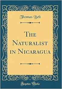 The Naturalist In Nicaragua Classic Reprint Thomas Belt