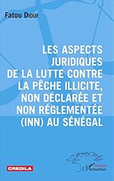 Les  aspects juridiques de la lutte contre la pêche illicite, non déclarée et non réglementée, INN au Sénégal