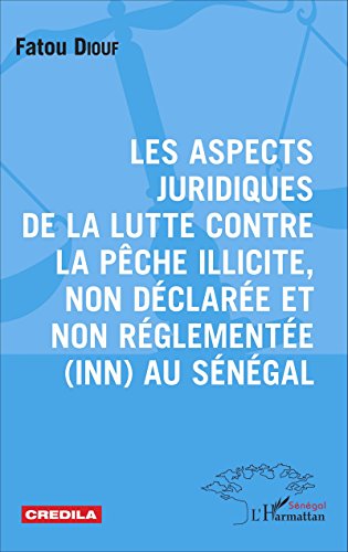 Les  aspects juridiques de la lutte contre la pêche illicite, non déclarée et non réglementée, INN au Sénégal