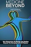 Medicine Beyond: Startling New Dimensions Of Health and Healing For The Future