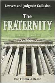 The Fraternity Lawyers And Judges In Collusion John Fitzgerald Molloy 9781557788412 Amazon