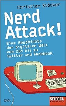 Nerd Attack!: Eine Geschichte der digitalen Welt vom C64 bis zu Twitter und Facebook - Ein SPIEGEL-Buch, by Christian StÃ¶cker