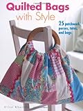 Quilted Bags With Style: 25 Patchwork Purses, Totes, and Bags by