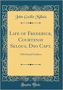 Life Of Frederick Courtenay Selous Dso Capt 25th Royal