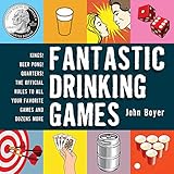 Fantastic Drinking Games: Kings! Beer Pong! Quarters! The Official Rules to All Your Favorite Games and Dozens More by John Boyer