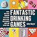 Fantastic Drinking Games: Kings! Beer Pong! Quarters! The Official Rules to All Your Favorite Games and Dozens More by John Boyer