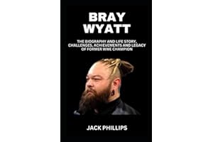 BRAY WYATT: THE BIOGRAPHY AND LIFE STORY, CHALLENGES, ACHIEVEMENTS AND LEGACY OF FORMER WWE CHAMPION (LITTLE BOOK OF PROFESSIONAL WRETLERS)