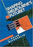 Shaping Melbourne's Future? : Town Planning, the State and Civil Society, McLoughlin, John B., 0521439744