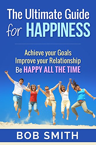 Happiness: Ultimate Guide for Happy Life (Happiness Project, Happy, Happiness is a Choice, Happiness Advantage)