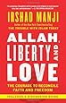 Allah, Liberty and Love: The Courage to Reconcile Faith and Freedom