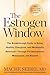 The Estrogen Window: The Breakthrough Guide to Being Healthy, Energized, and Hormonally Balanced--through Perimenopause, Menopause, and Beyond