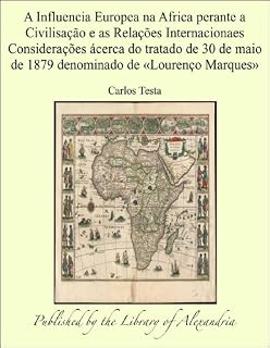 Livro A Influencia Europea na Africa perante a Civilisaäào e as Relaäñes Internacionaes Consideraäñes Þcerca do tratado de ... de ªLourenäo Marquesº