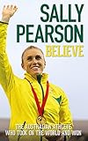 Believe: The Australian athelete who took on the world and won by S Pearson
