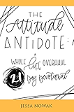 The Attitude Antidote: A Whole Life Overhaul 21-Day Devotional
