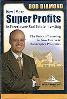 How I Make Super Profits in Foreclosure Real Estate Investing: The Basics of Investing in Foreclosures & Bankruptcy Properties 0979596017 Book Cover