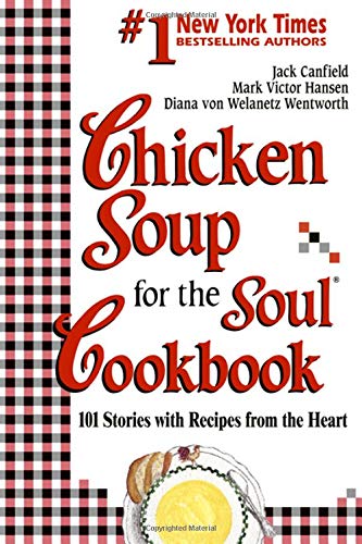 Chicken Soup for the Soul Cookbook: 101 Stories with Recipes from the Heart by Jack Canfield, Mark Victor Hansen, Diana von Welanetz Wentworth