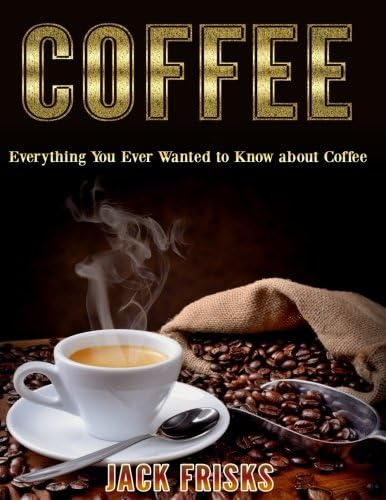 Coffee: Everything You Ever Wanted to Know About Coffee Paperback – March 9, 2016