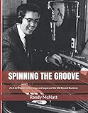 Spinning the Groove: An A to Z Guide to the Lingo and Legacy of the old Record Business (Classic Vin by Randy McNutt