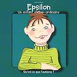 Epsilon, un enfant extra-ordinaire : Qu'est-ce que l'autisme ? by 