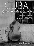 Cuba: Grace Under Pressure by 