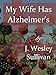 My Wife Has Alzheimer's by J. Wesley Sullivan