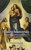 Healing Madonnas: Exploring the Sequence of Madonna Images Created by Rudolf Steiner and Felix Peipers for Use in Therapy and Meditation by 
