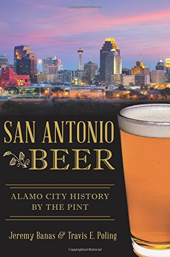 San Antonio Beer:: Alamo City History by the Pint (American Palate) by Jeremy Banas, Travis E. Poling