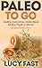 Paleo To Go: Quick & Easy Mobile Meals for Busy People on the Go! (Paleo Diet Solution Series) by Lucy Fast, Paleo Cookbook Publishing